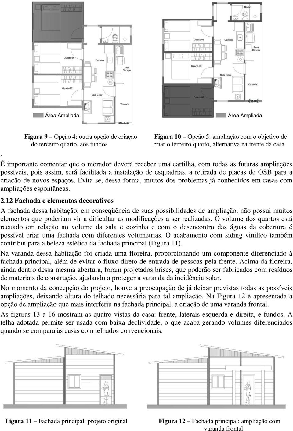 criação de novos espaços. Evita-se, dessa forma, muitos dos problemas já conhecidos em casas com ampliações espontâneas. 2.