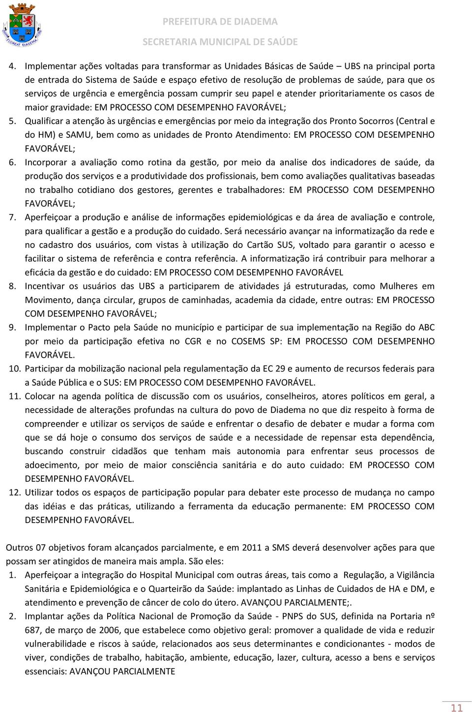 Qualificar a atenção às urgências e emergências por meio da integração dos Pronto Socorros (Central e do HM) e SAMU, bem como as unidades de Pronto Atendimento: EM PROCESSO COM DESEMPENHO FAVORÁVEL;