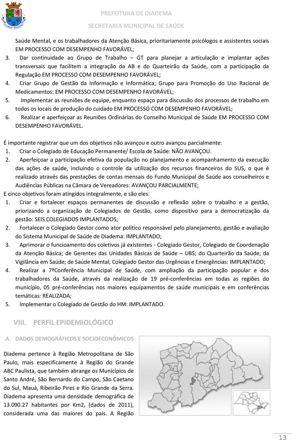 PROCESSO COM DESEMPENHO FAVORÁVEL; 4. Criar Grupo de Gestão da Informação e Informática; Grupo para Promoção do Uso Racional de Medicamentos: EM PROCESSO COM DESEMPENHO FAVORÁVEL; 5.