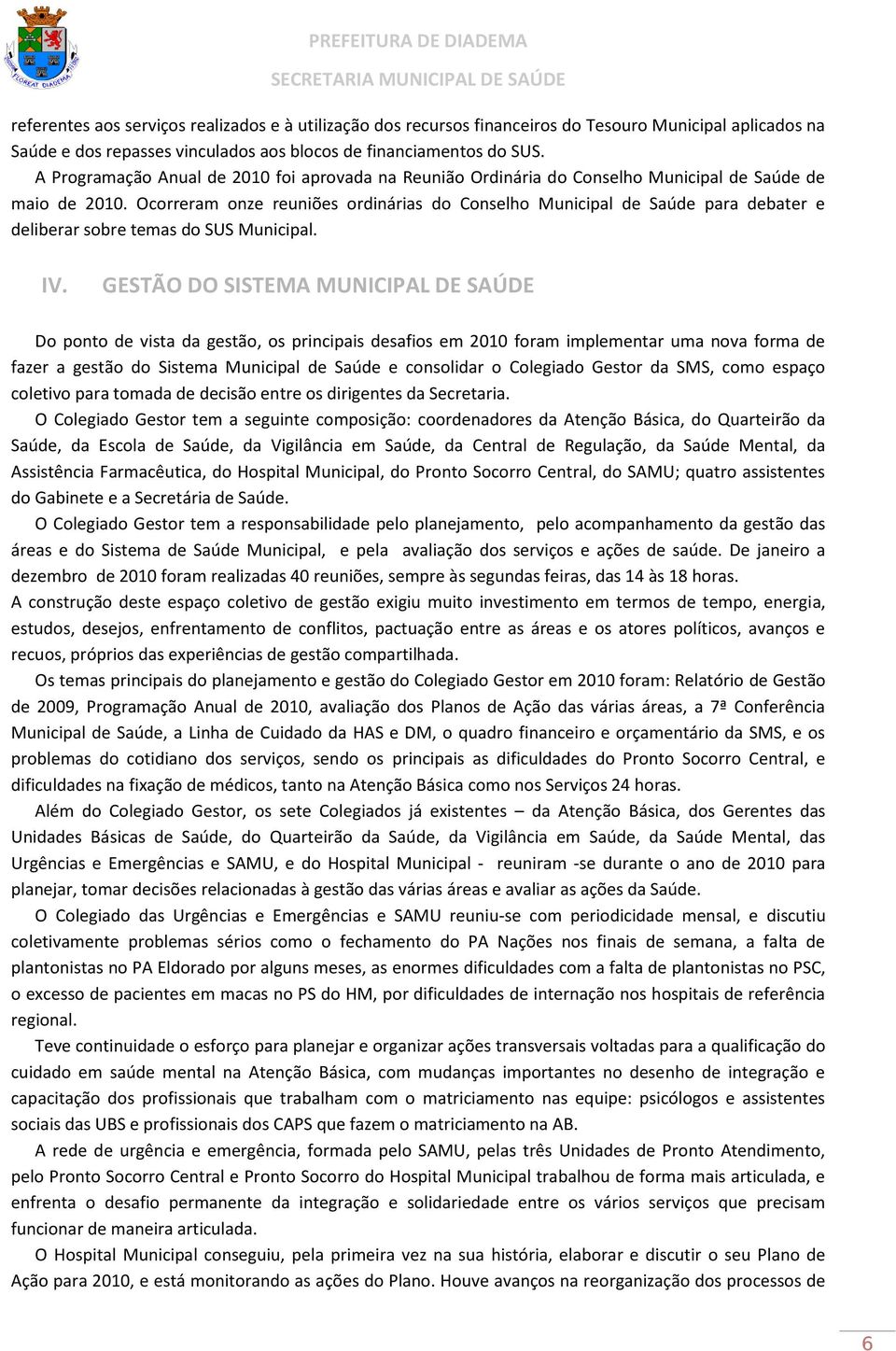 Ocorreram onze reuniões ordinárias do Conselho Municipal de Saúde para debater e deliberar sobre temas do SUS Municipal. IV.