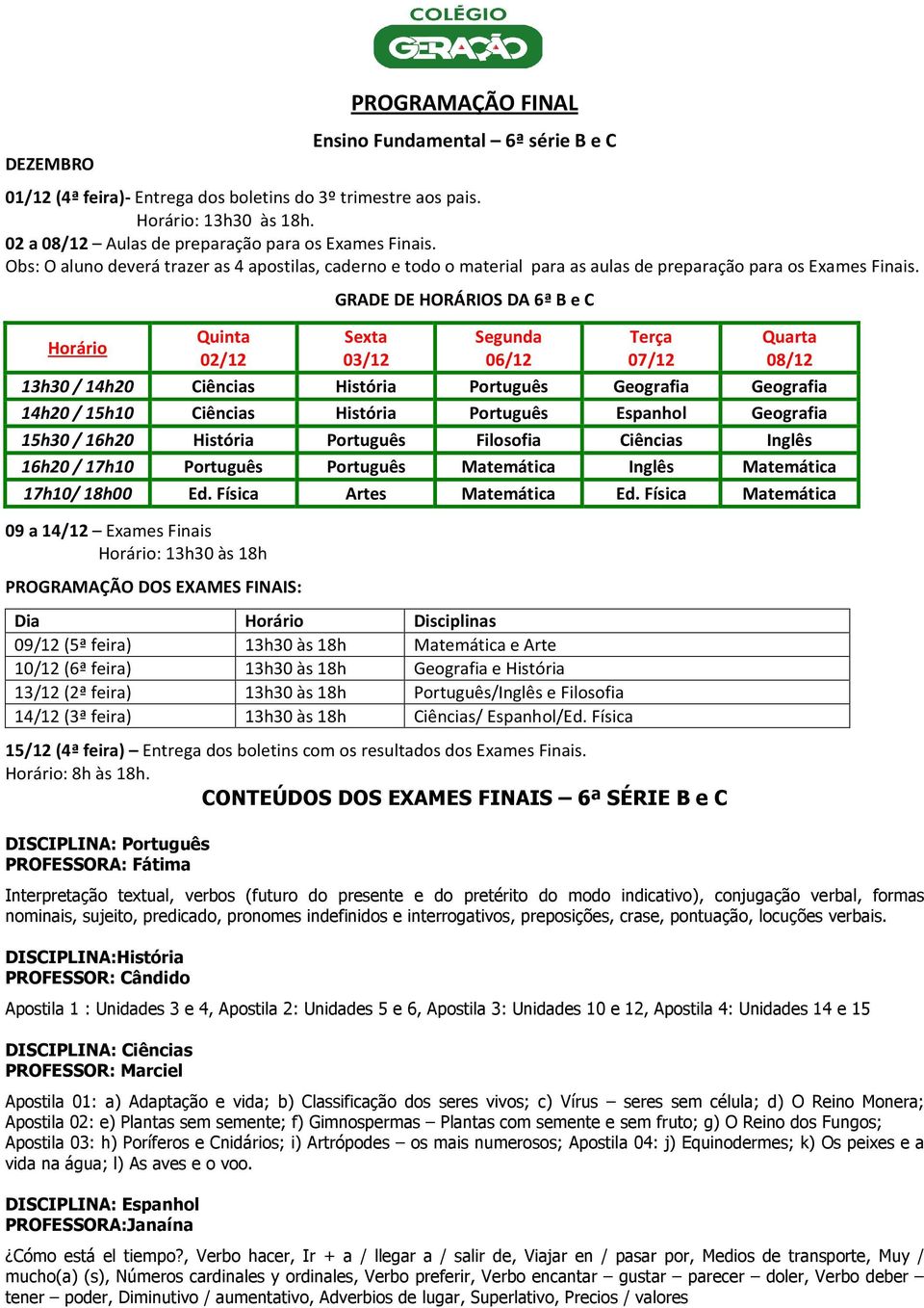 Horário Quinta 02/12 GRADE DE HORÁRIOS DA 6ª B e C Sexta 03/12 Segunda 06/12 Terça 07/12 Quarta 08/12 13h30 / 14h20 Ciências História Português Geografia Geografia 14h20 / 15h10 Ciências História