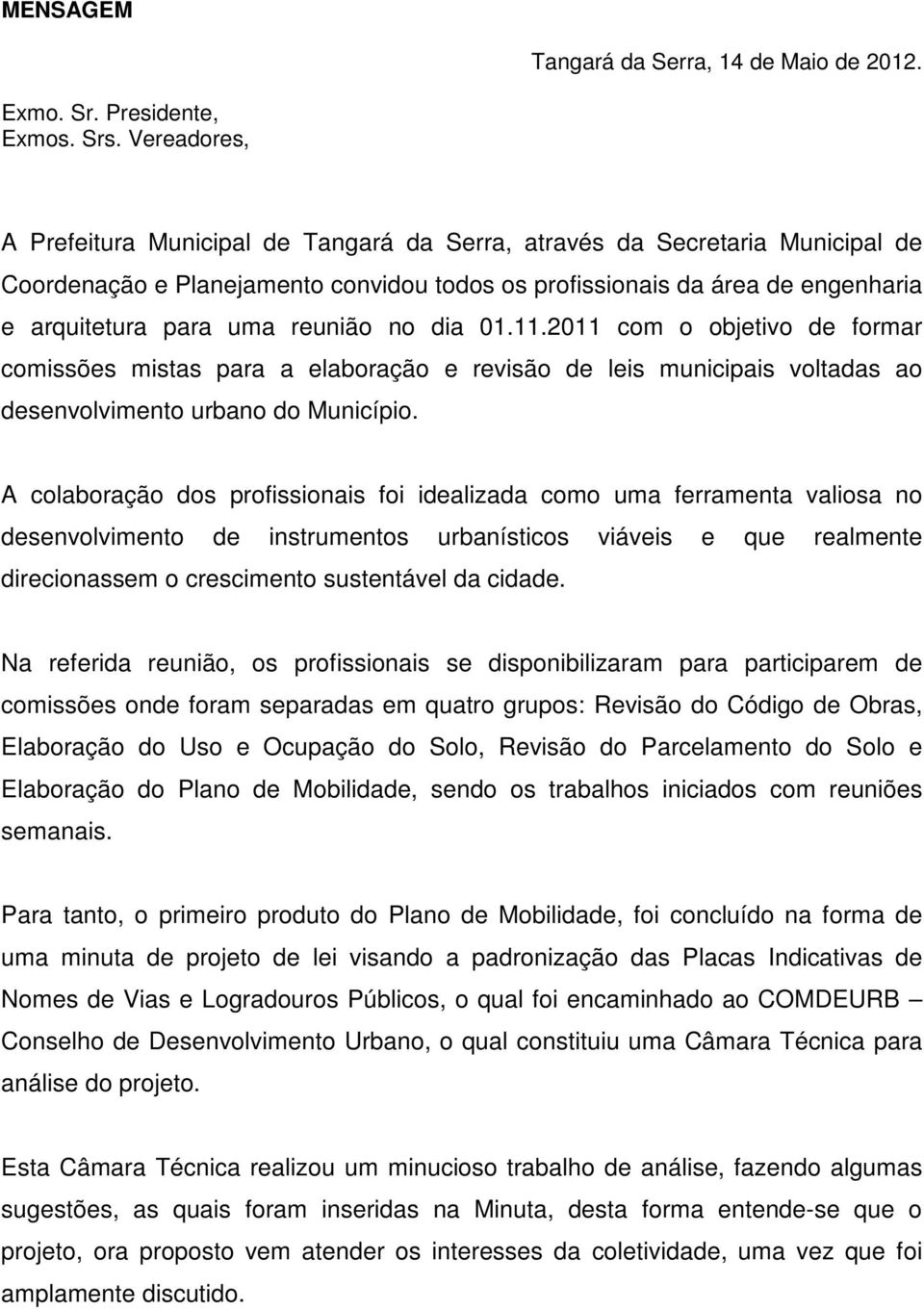 reunião no dia 01.11.2011 com o objetivo de formar comissões mistas para a elaboração e revisão de leis municipais voltadas ao desenvolvimento urbano do Município.