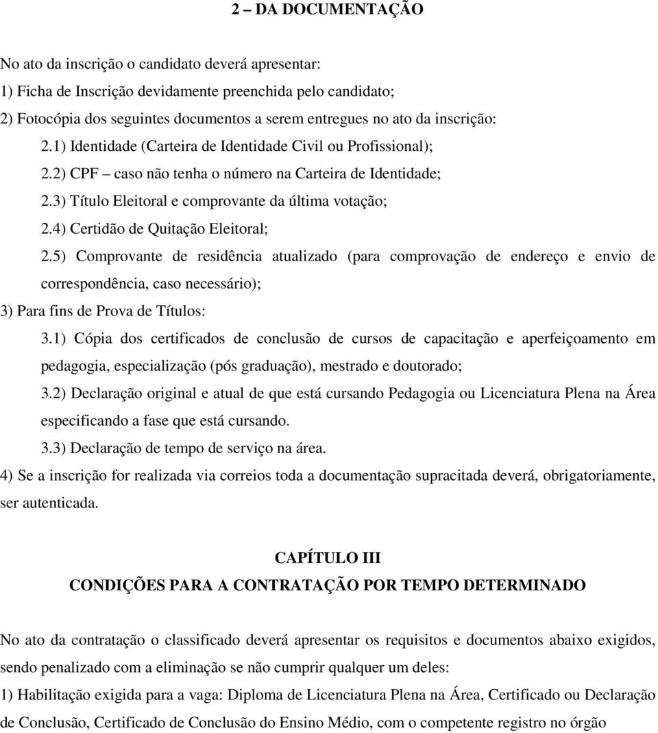 4) Certidão de Quitação Eleitoral; 2.5) Comprovante de residência atualizado (para comprovação de endereço e envio de correspondência, caso necessário); 3) Para fins de Prova de : 3.