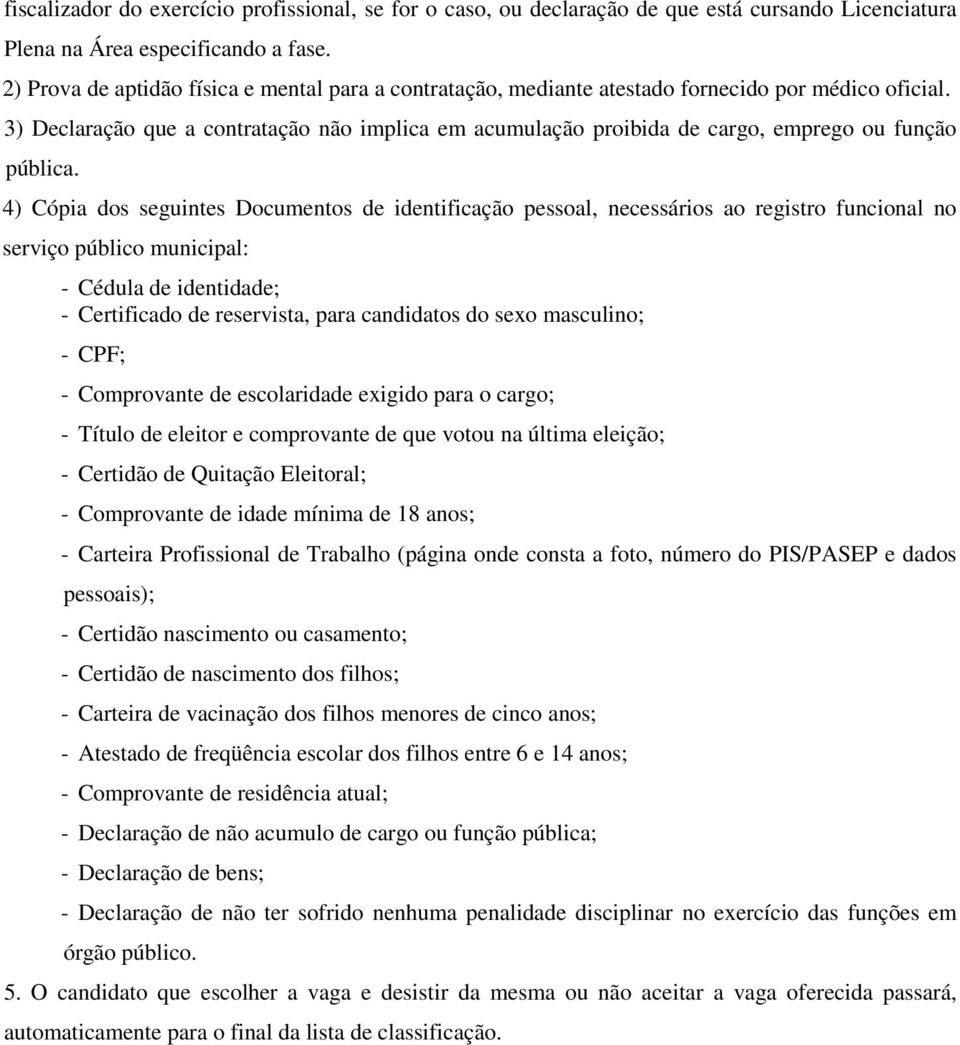 3) Declaração que a contratação não implica em acumulação proibida de cargo, emprego ou função pública.