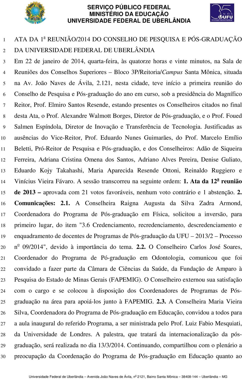 121, nesta cidade, teve início a primeira reunião do Conselho de Pesquisa e Pós-graduação do ano em curso, sob a presidência do Magnífico Reitor, Prof.