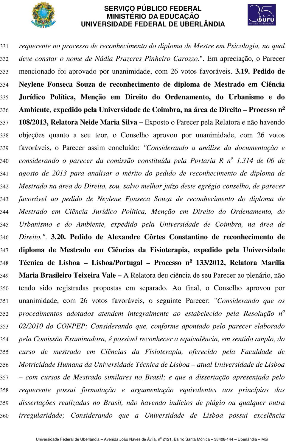 Pedido de Neylene Fonseca Souza de reconhecimento de diploma de Mestrado em Ciência Jurídico Política, Menção em Direito do Ordenamento, do Urbanismo e do Ambiente, expedido pela Universidade de