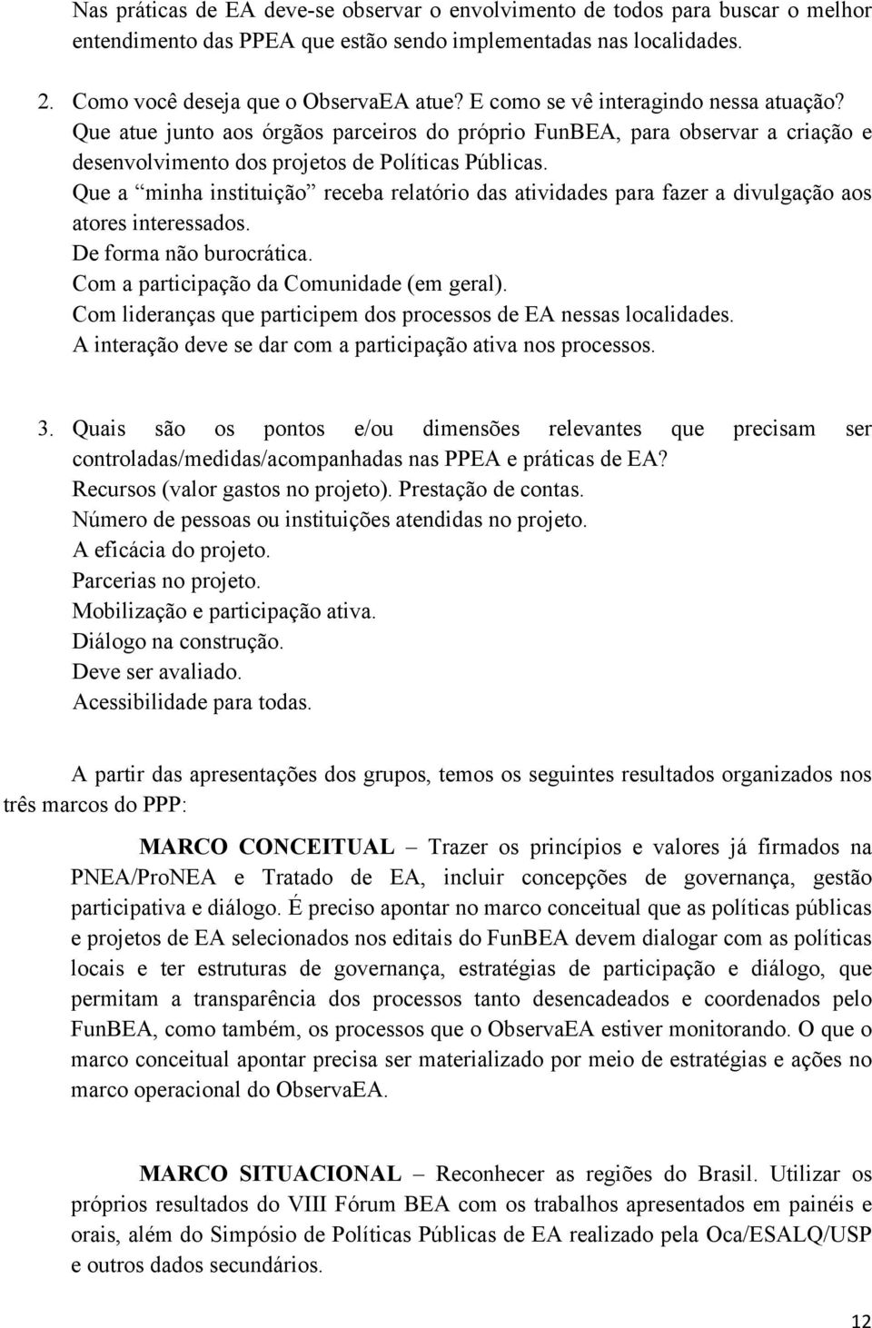 Que a minha instituiçã receba relatóri das atividades para fazer a divulgaçã as atres interessads. De frma nã burcrática. Cm a participaçã da Cmunidade (em geral).