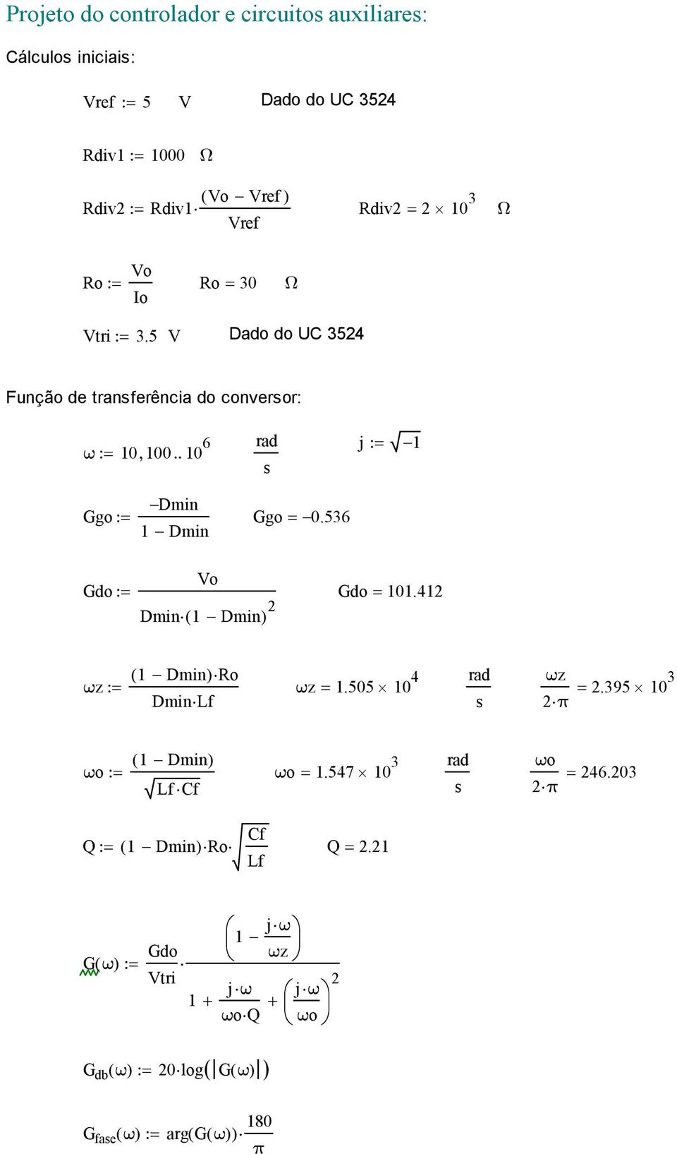 536 1 Dmin Gdo := Vo Gdo = 101.412 Dmin ( 1 Dmin) ( 1 Dmin) Ro ωz := ωz = 1.505 10 4 Dmin Lf rad s ωz 2 π = 2.395 10 3 ( 1 Dmin) ωo := ωo = 1.