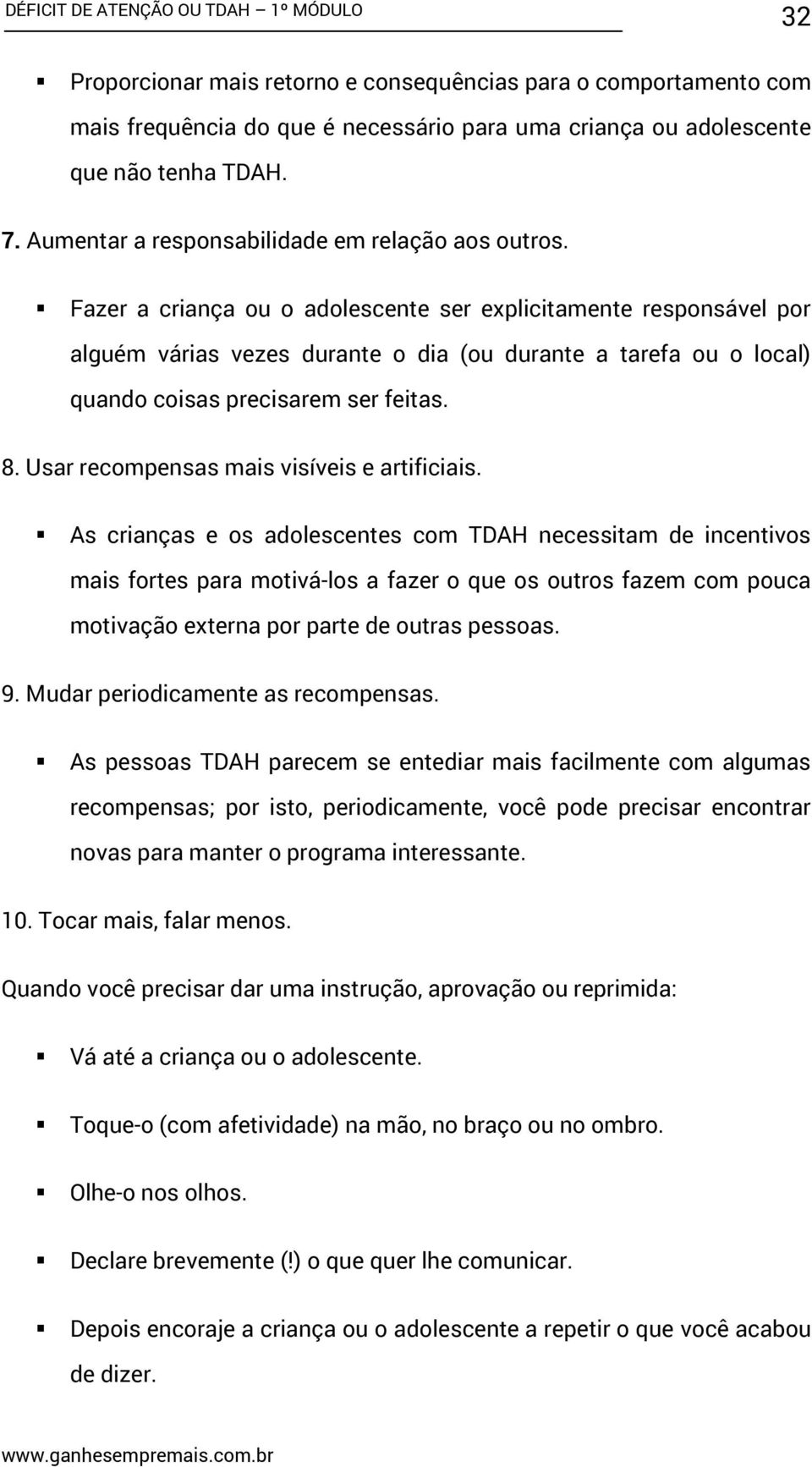 Fazer a criança ou o adolescente ser explicitamente responsável por alguém várias vezes durante o dia (ou durante a tarefa ou o local) quando coisas precisarem ser feitas. 8.