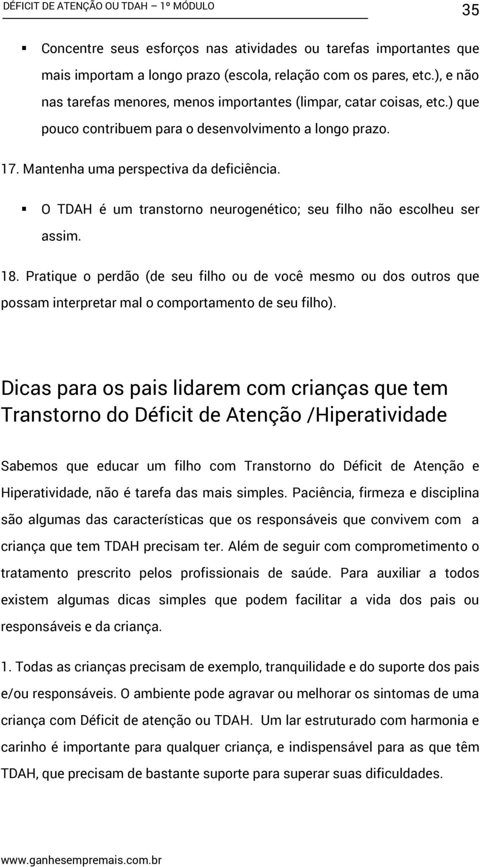 O TDAH é um transtorno neurogenético; seu filho não escolheu ser assim. 18. Pratique o perdão (de seu filho ou de você mesmo ou dos outros que possam interpretar mal o comportamento de seu filho).