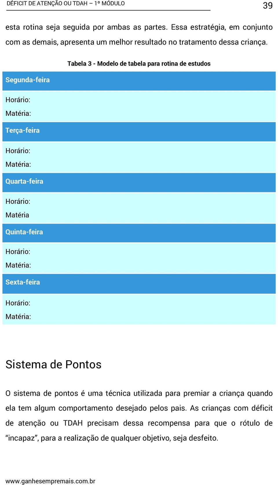 Horário: Matéria: Sexta-feira Horário: Matéria: Sistema de Pontos O sistema de pontos é uma técnica utilizada para premiar a criança quando ela tem algum