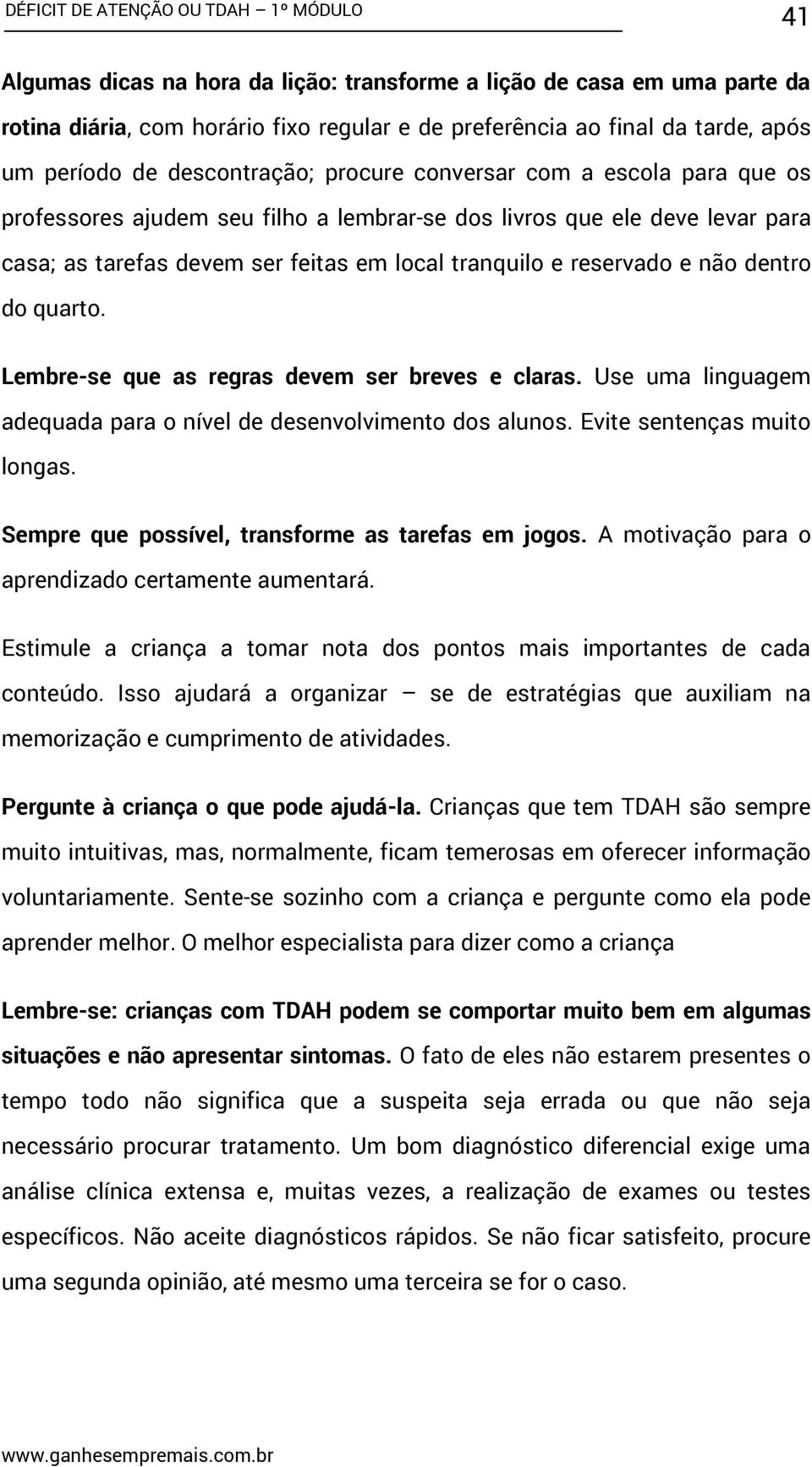 Lembre-se que as regras devem ser breves e claras. Use uma linguagem adequada para o nível de desenvolvimento dos alunos. Evite sentenças muito longas.