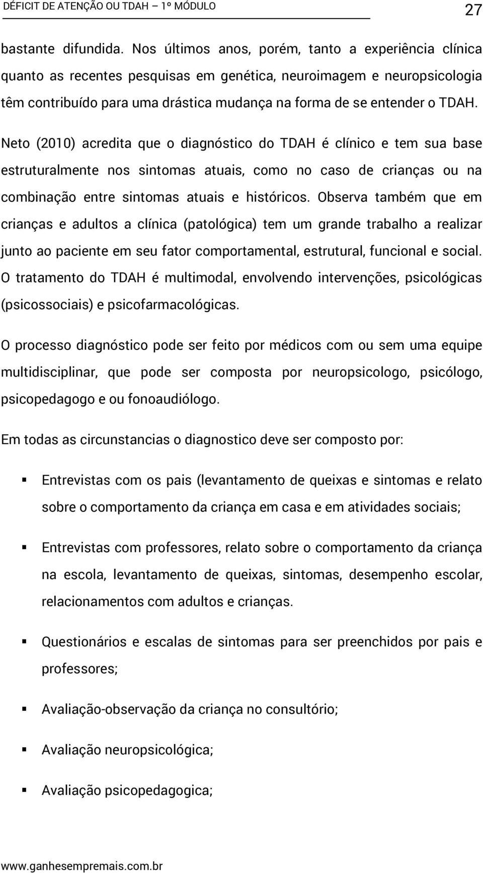 Neto (2010) acredita que o diagnóstico do TDAH é clínico e tem sua base estruturalmente nos sintomas atuais, como no caso de crianças ou na combinação entre sintomas atuais e históricos.