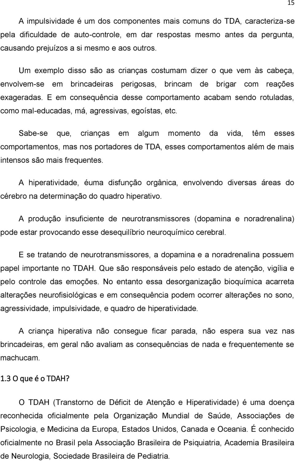 E em consequência desse comportamento acabam sendo rotuladas, como mal-educadas, má, agressivas, egoístas, etc.