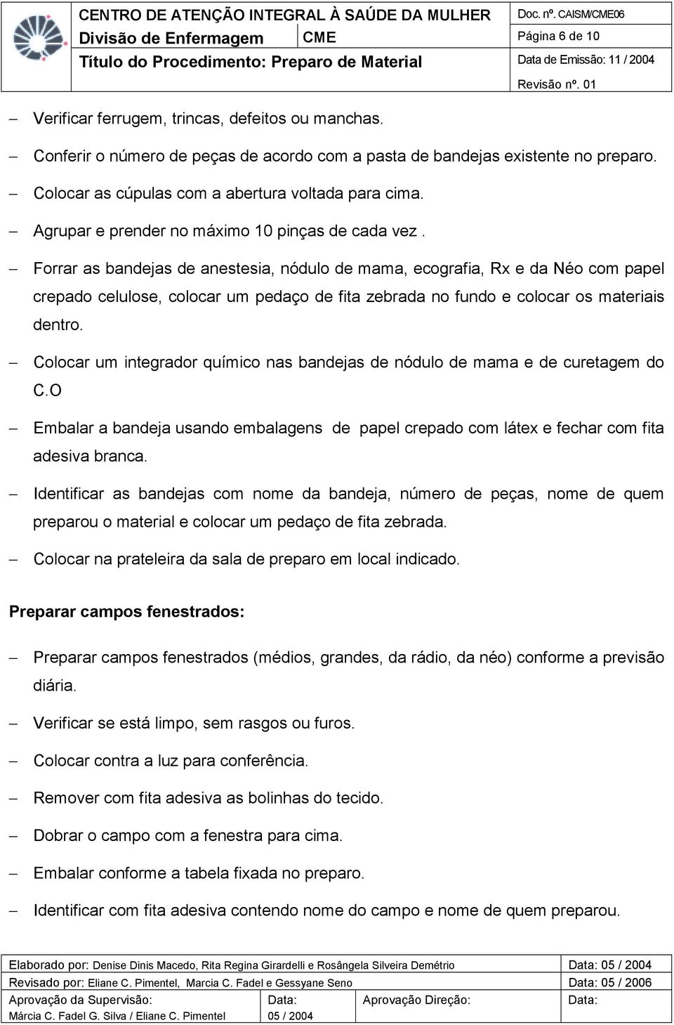 Forrar as bandejas de anestesia, nódulo de mama, ecografia, Rx e da Néo com papel crepado celulose, colocar um pedaço de fita zebrada no fundo e colocar os materiais dentro.