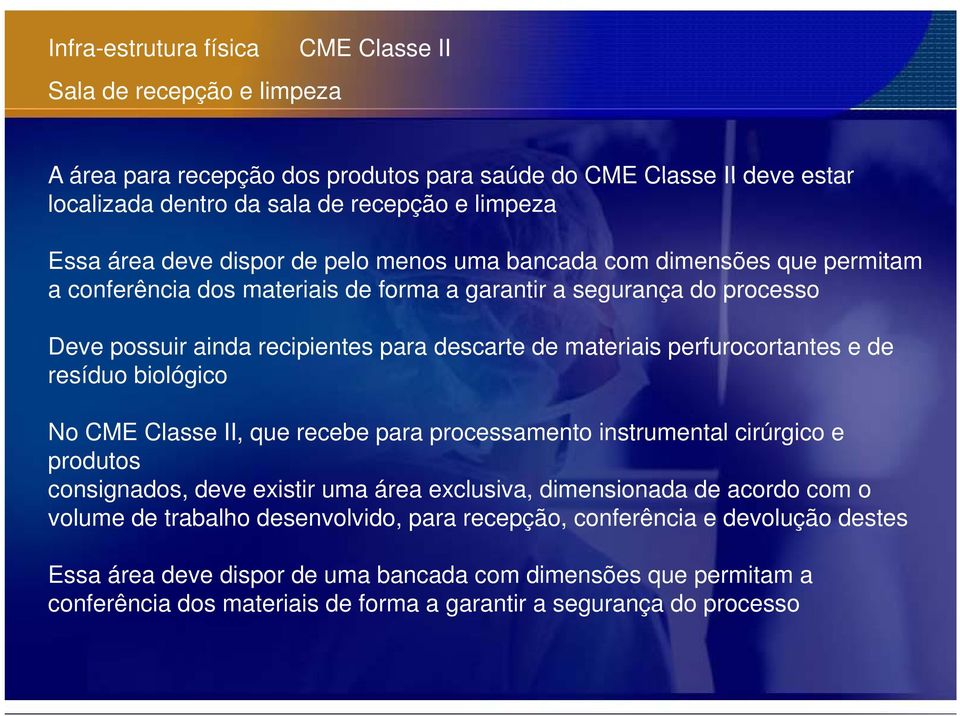 perfurocortantes e de resíduo biológico No CME Classe II, que recebe para processamento instrumental cirúrgico e produtos consignados, deve existir uma área exclusiva, dimensionada de acordo com o