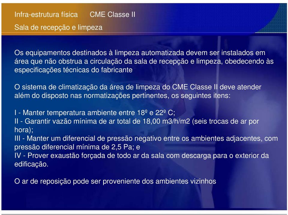 itens: I - Manter temperatura ambiente entre 18º e 22º C; II - Garantir vazão mínima de ar total de 18,00 m3/h/m2 (seis trocas de ar por hora); III - Manter um diferencial de pressão negativo entre