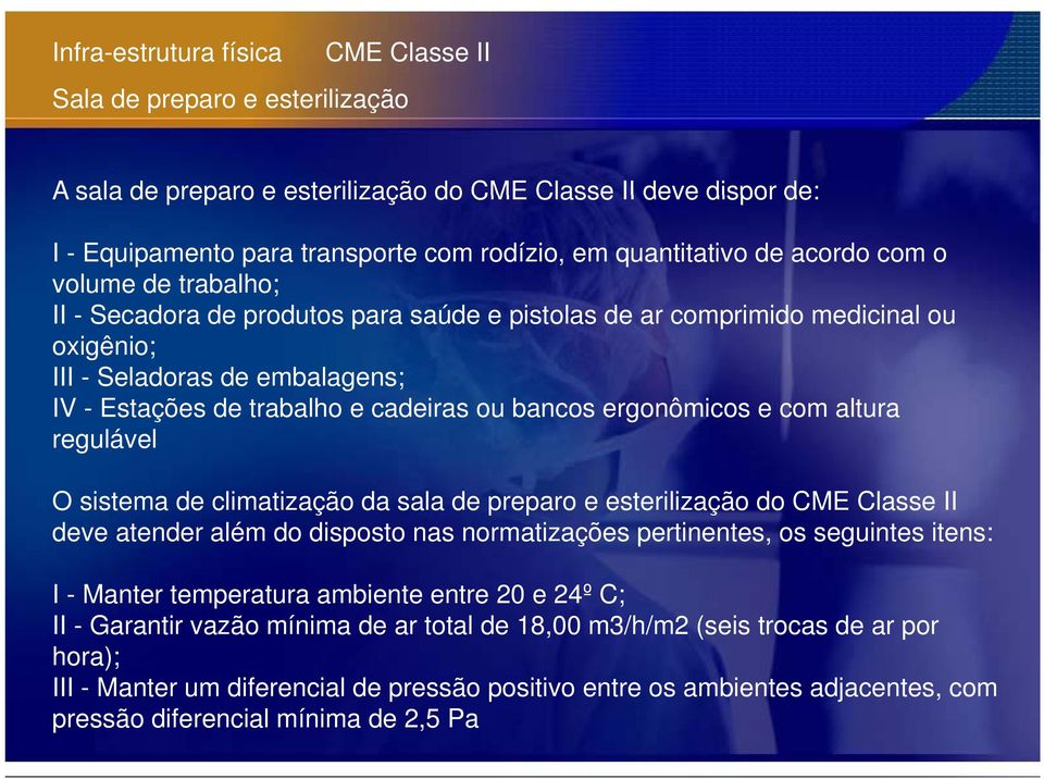 ergonômicos e com altura regulável O sistema de climatização da sala de preparo e esterilização do CME Classe II deve atender além do disposto nas normatizações pertinentes, os seguintes itens: I -