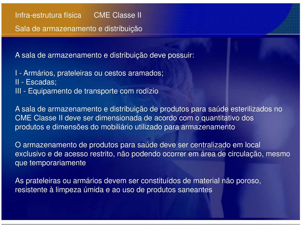 quantitativo dos produtos e dimensões do mobiliário utilizado para armazenamento O armazenamento de produtos para saúde deve ser centralizado em local exclusivo e de acesso restrito, não