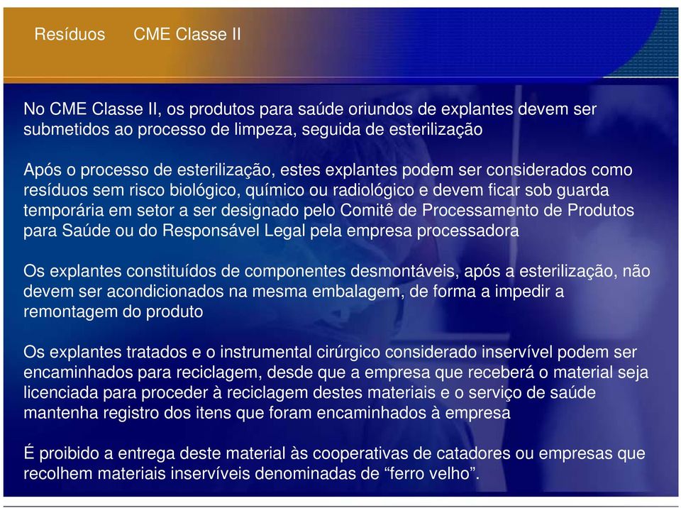 Saúde ou do Responsável Legal pela empresa processadora Os explantes constituídos de componentes desmontáveis, após a esterilização, não devem ser acondicionados na mesma embalagem, de forma a