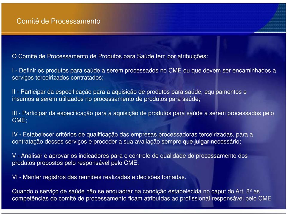 Participar da especificação para a aquisição de produtos para saúde a serem processados pelo CME; IV - Estabelecer critérios de qualificação das empresas processadoras terceirizadas, para a