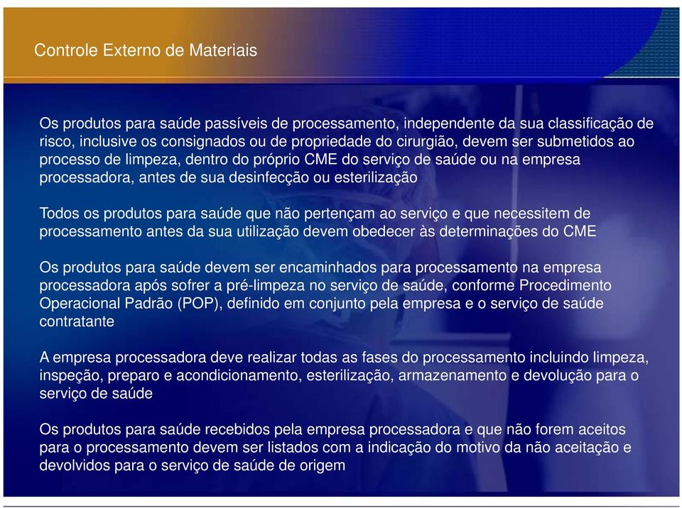 serviço e que necessitem de processamento antes da sua utilização devem obedecer às determinações do CME Os produtos para saúde devem ser encaminhados para processamento na empresa processadora após