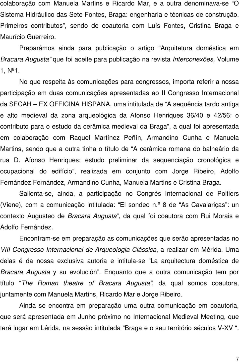 Preparámos ainda para publicação o artigo Arquitetura doméstica em Bracara Augusta que foi aceite para publicação na revista Interconexões, Volume 1, Nº1.