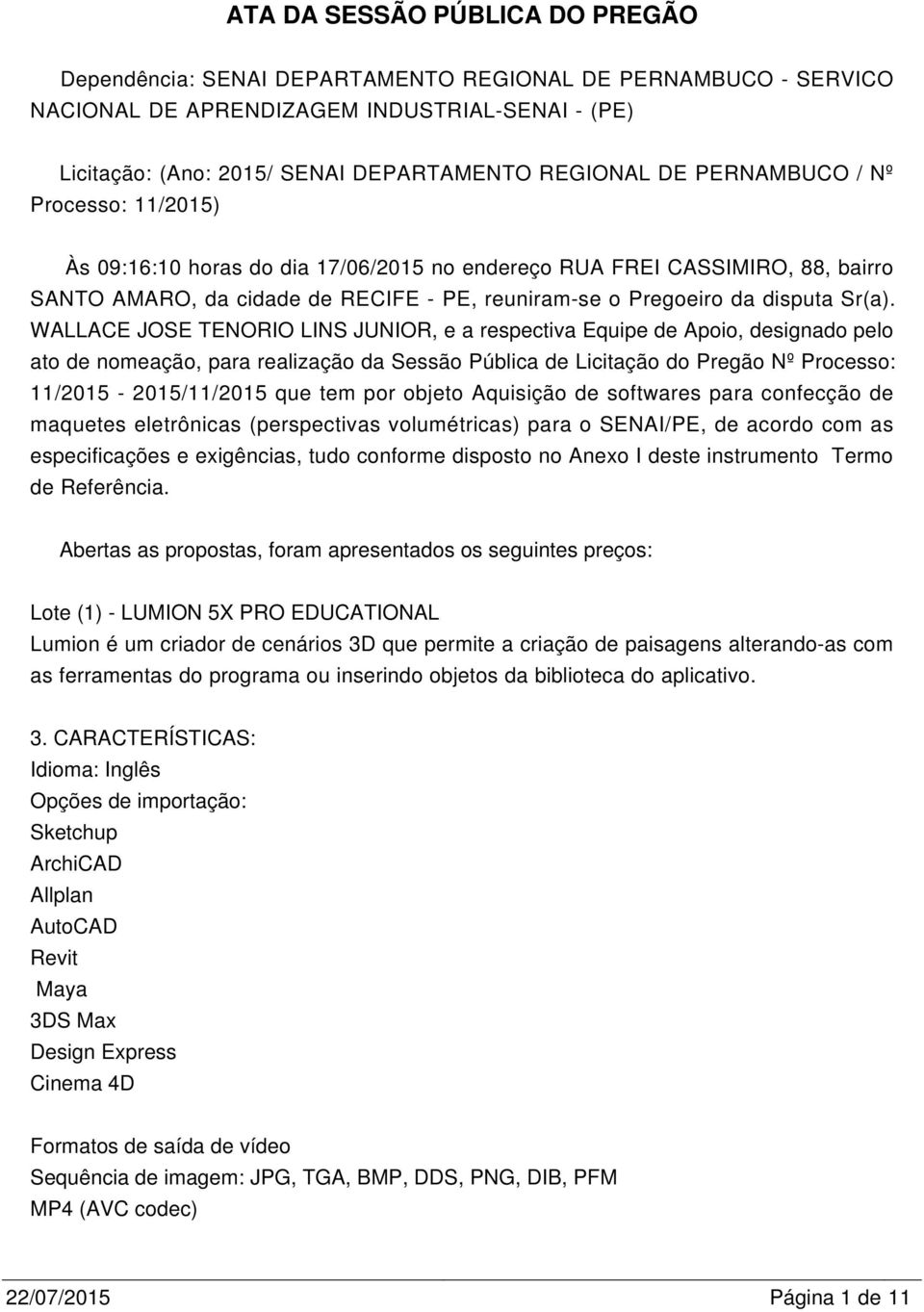 WALLACE JOSE TENORIO LINS JUNIOR, e a respectiva Equipe de Apoio, designado pelo ato de nomeação, para realização da Sessão Pública de Licitação do Pregão Nº Processo: 11/2015-2015/11/2015 que tem