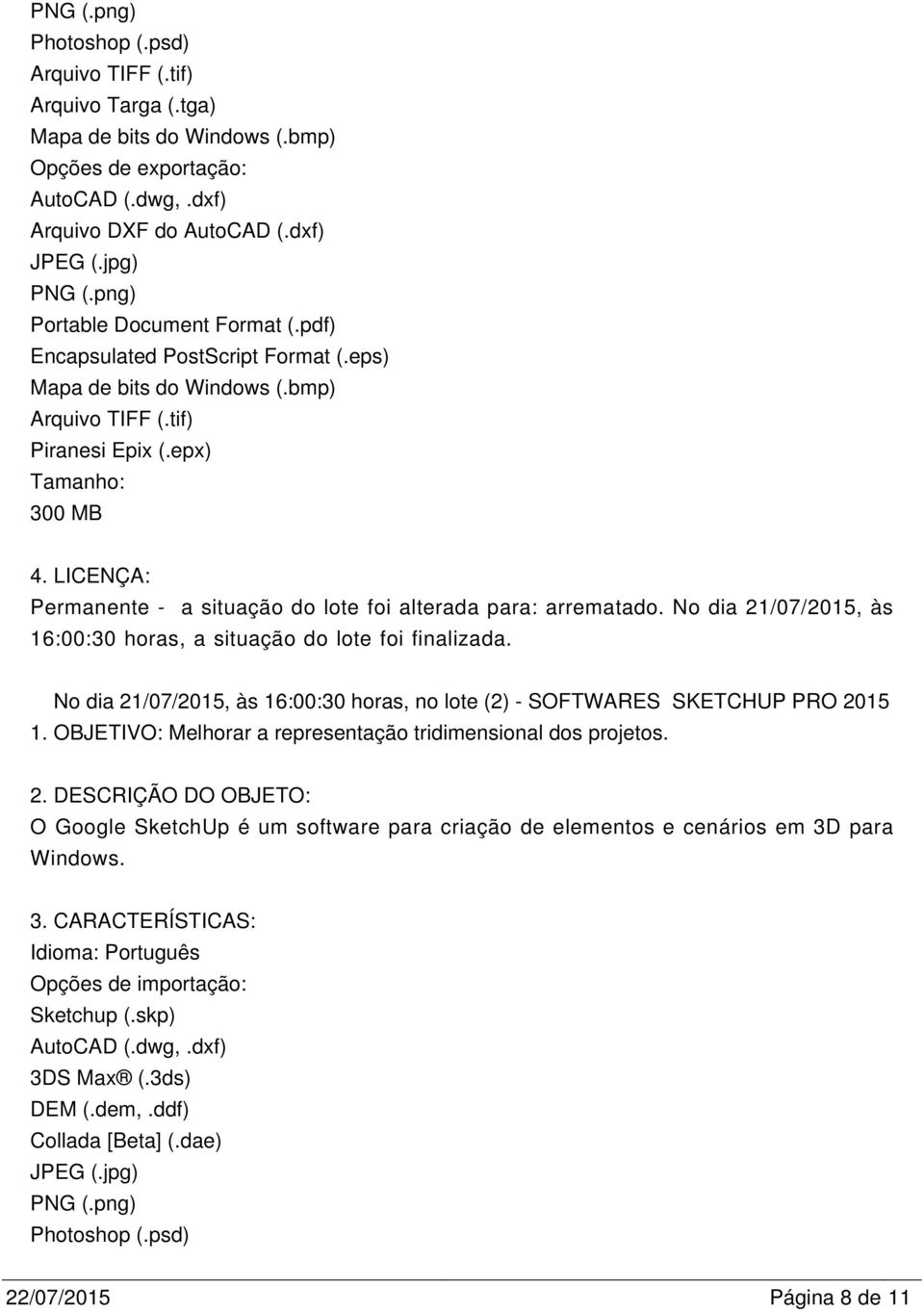 No dia 21/07/2015, às 16:00:30 horas, no lote (2) - SOFTWARES SKETCHUP PRO 2015 1. OBJETIVO: Melhorar a representação tridimensional dos projetos. 2. DESCRIÇÃO DO OBJETO: O Google SketchUp é um software para criação de elementos e cenários em 3D para Windows.