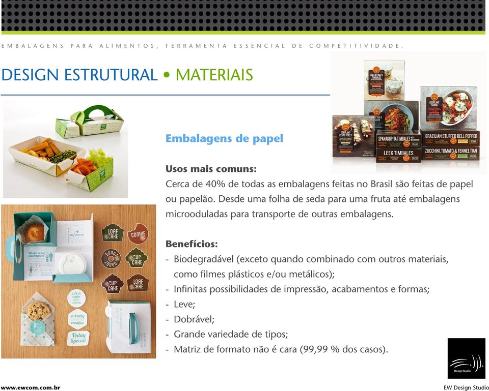 Benefícios: - Biodegradável (exceto quando combinado com outros materiais, como filmes plásticos e/ou metálicos); - Infinitas