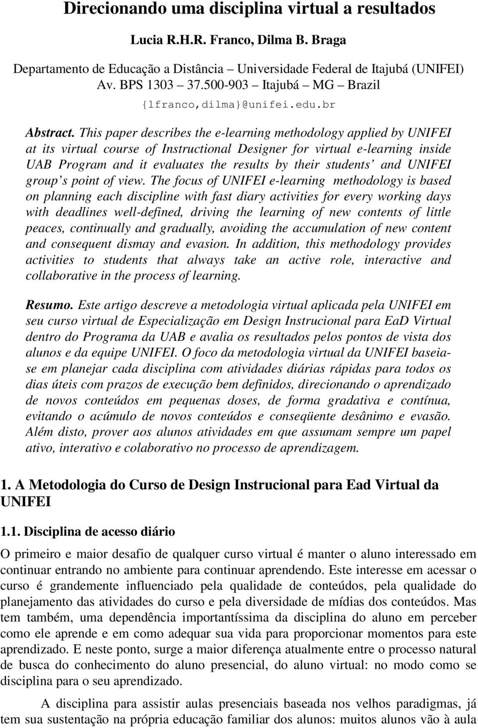 This paper describes the e-learning methodology applied by UNIFEI at its virtual course of Instructional Designer for virtual e-learning inside UAB Program and it evaluates the results by their