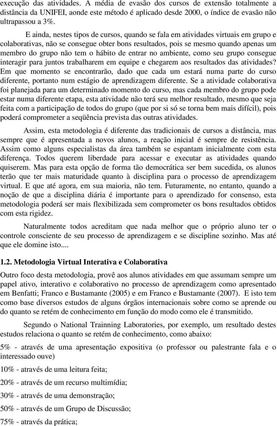 de entrar no ambiente, como seu grupo consegue interagir para juntos trabalharem em equipe e chegarem aos resultados das atividades?