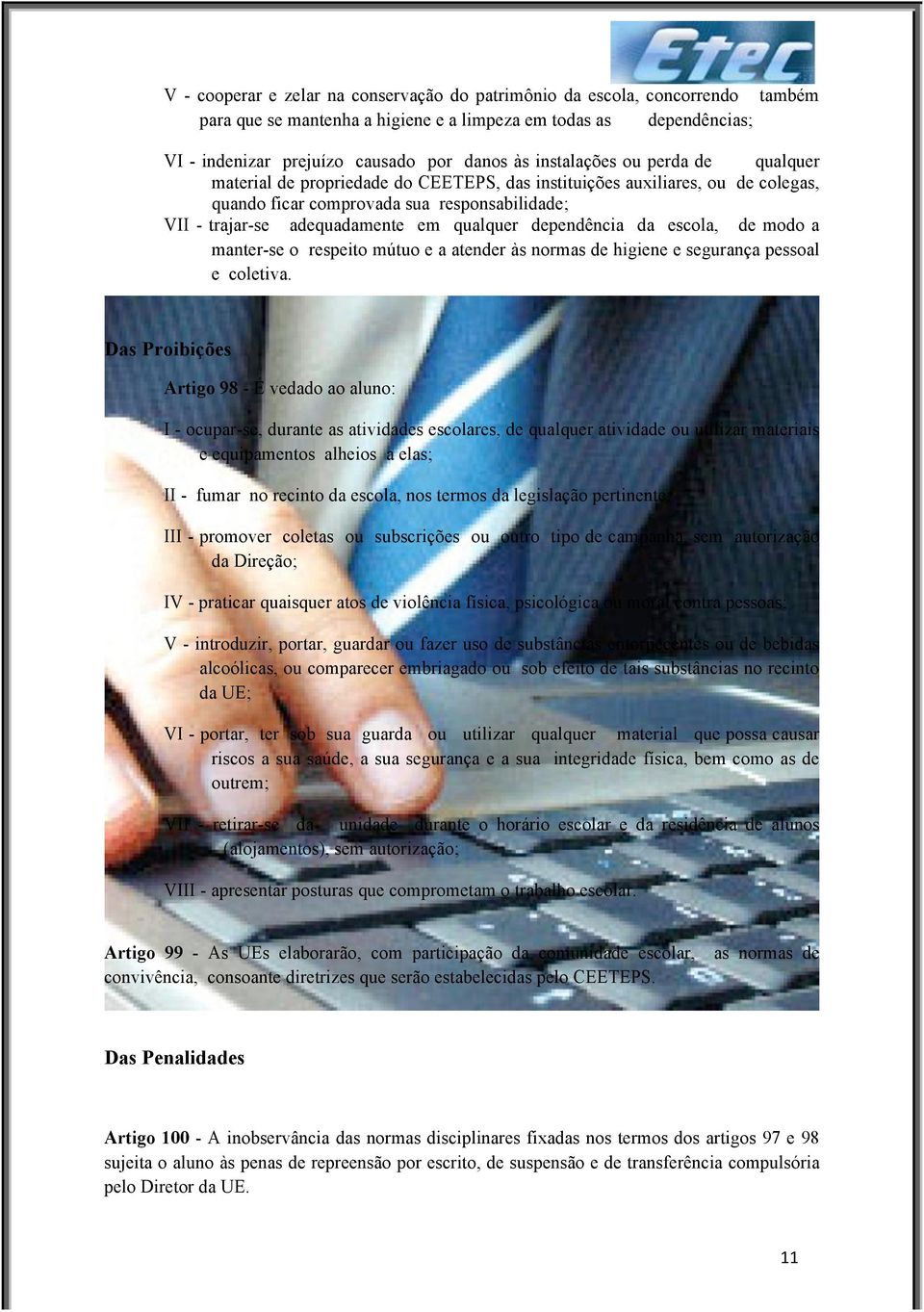 qualquer dependência da escola, de modo a manter-se o respeito mútuo e a atender às normas de higiene e segurança pessoal e coletiva.