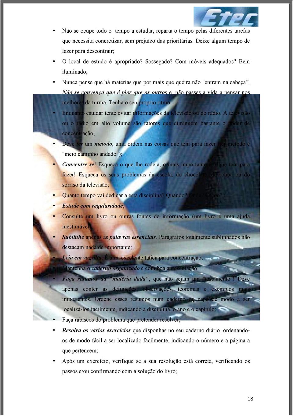 Não se convença que é pior que os outros e não passes a vida a pensar nos melhores da turma. Tenha o seu próprio ritmo. Enquanto estudar tente evitar informações da televisão ou do rádio.