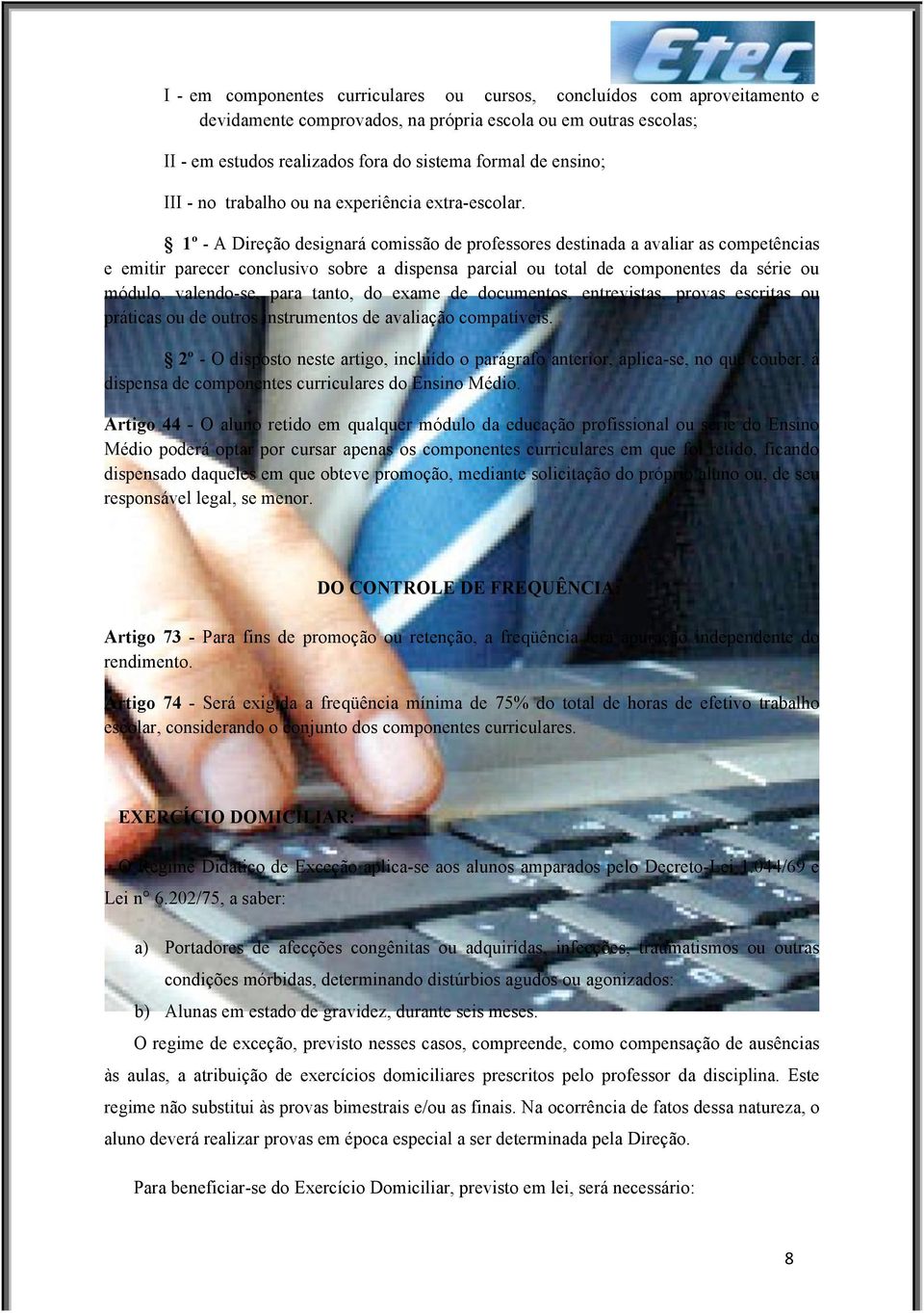 1º - A Direção designará comissão de professores destinada a avaliar as competências e emitir parecer conclusivo sobre a dispensa parcial ou total de componentes da série ou módulo, valendo-se, para