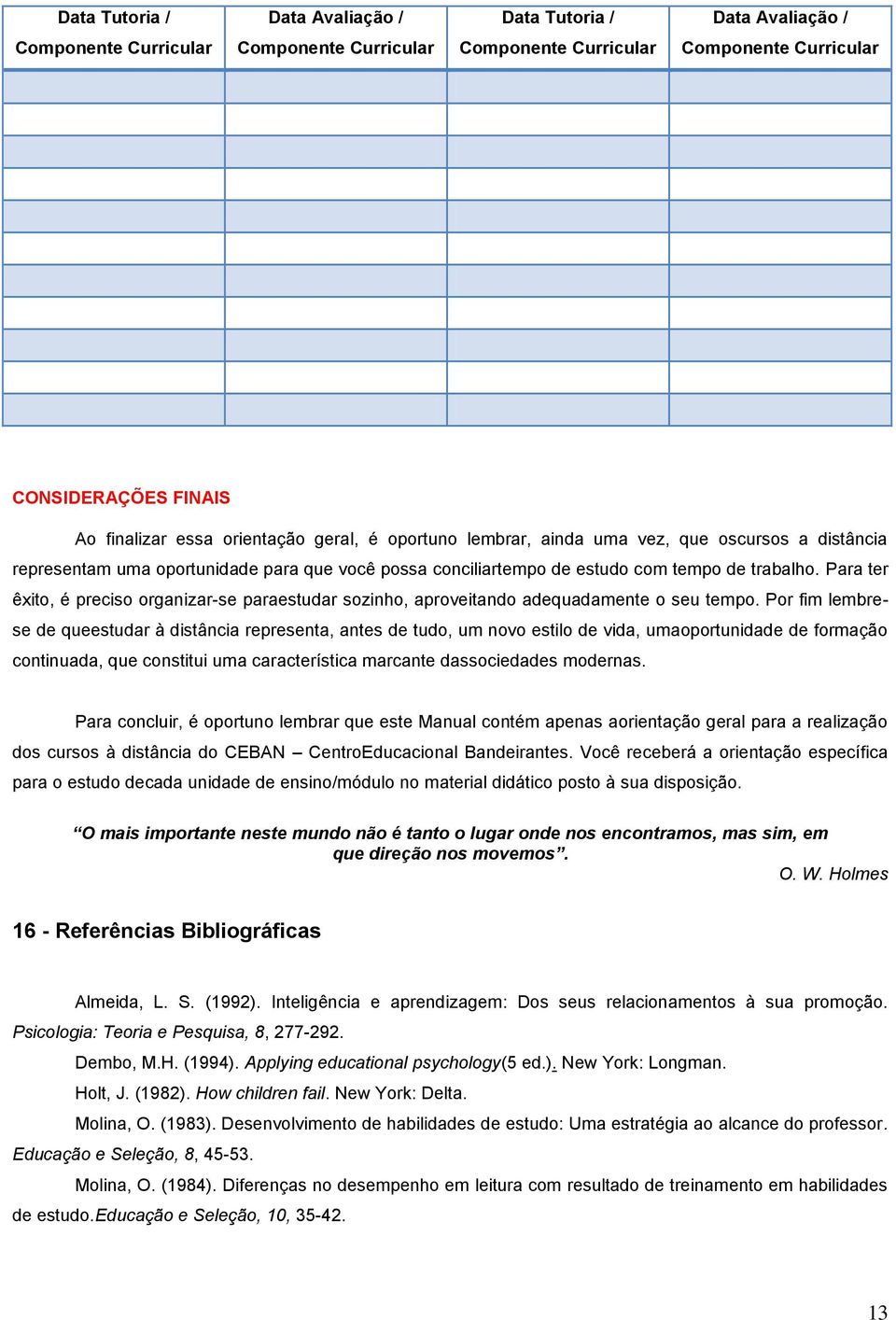 Para ter êxito, é preciso organizar-se paraestudar sozinho, aproveitando adequadamente o seu tempo.