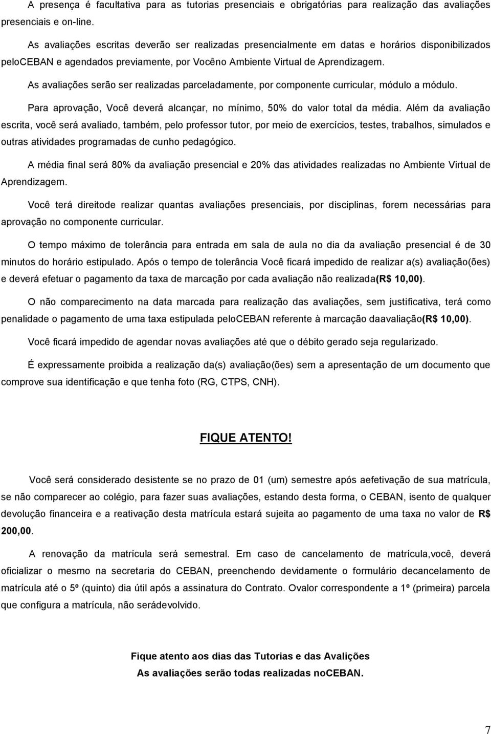 As avaliações serão ser realizadas parceladamente, por componente curricular, módulo a módulo. Para aprovação, Você deverá alcançar, no mínimo, 50% do valor total da média.