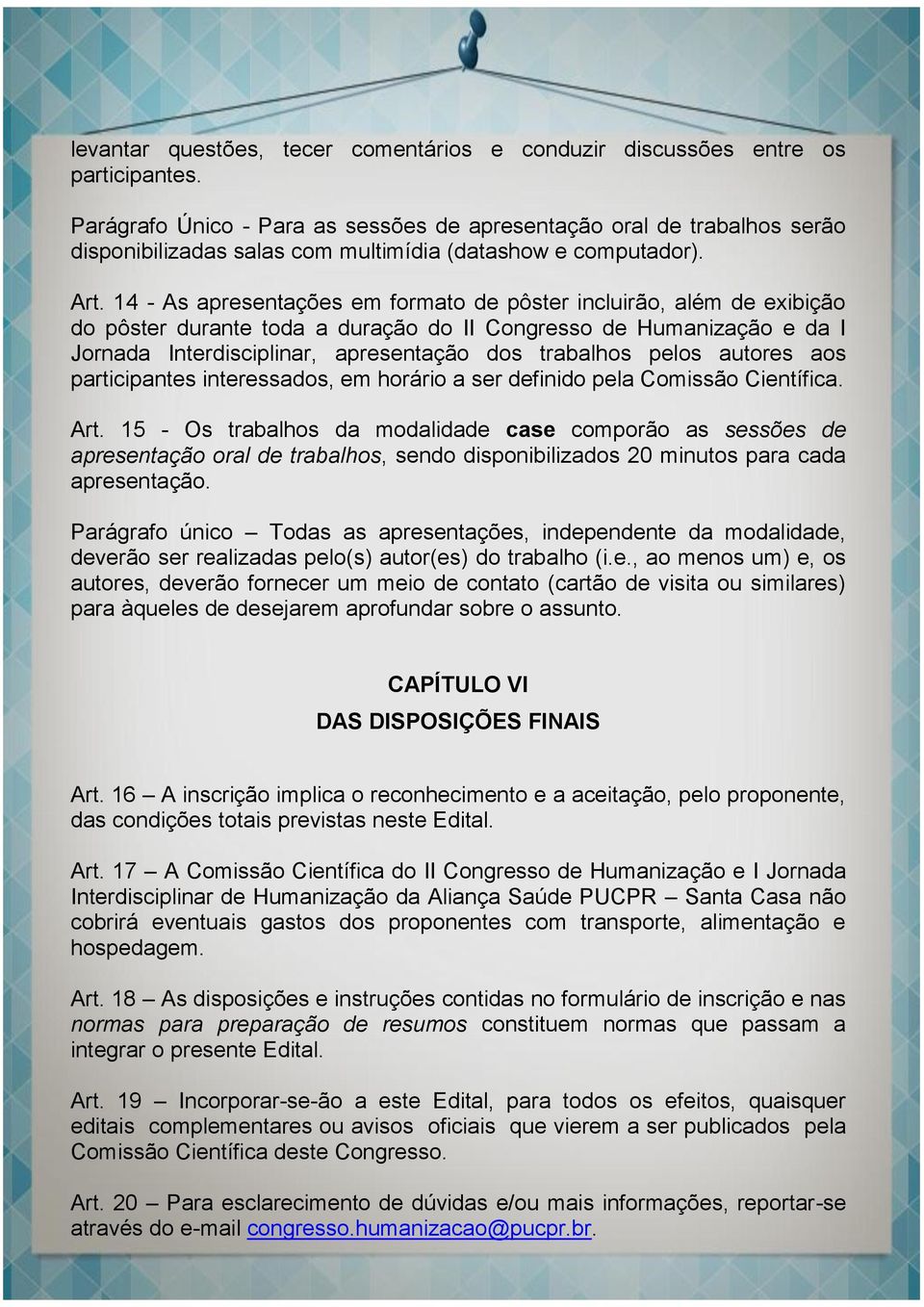 14 - As apresentações em formato de pôster incluirão, além de exibição do pôster durante toda a duração do II Congresso de Humanização e da I Jornada Interdisciplinar, apresentação dos trabalhos