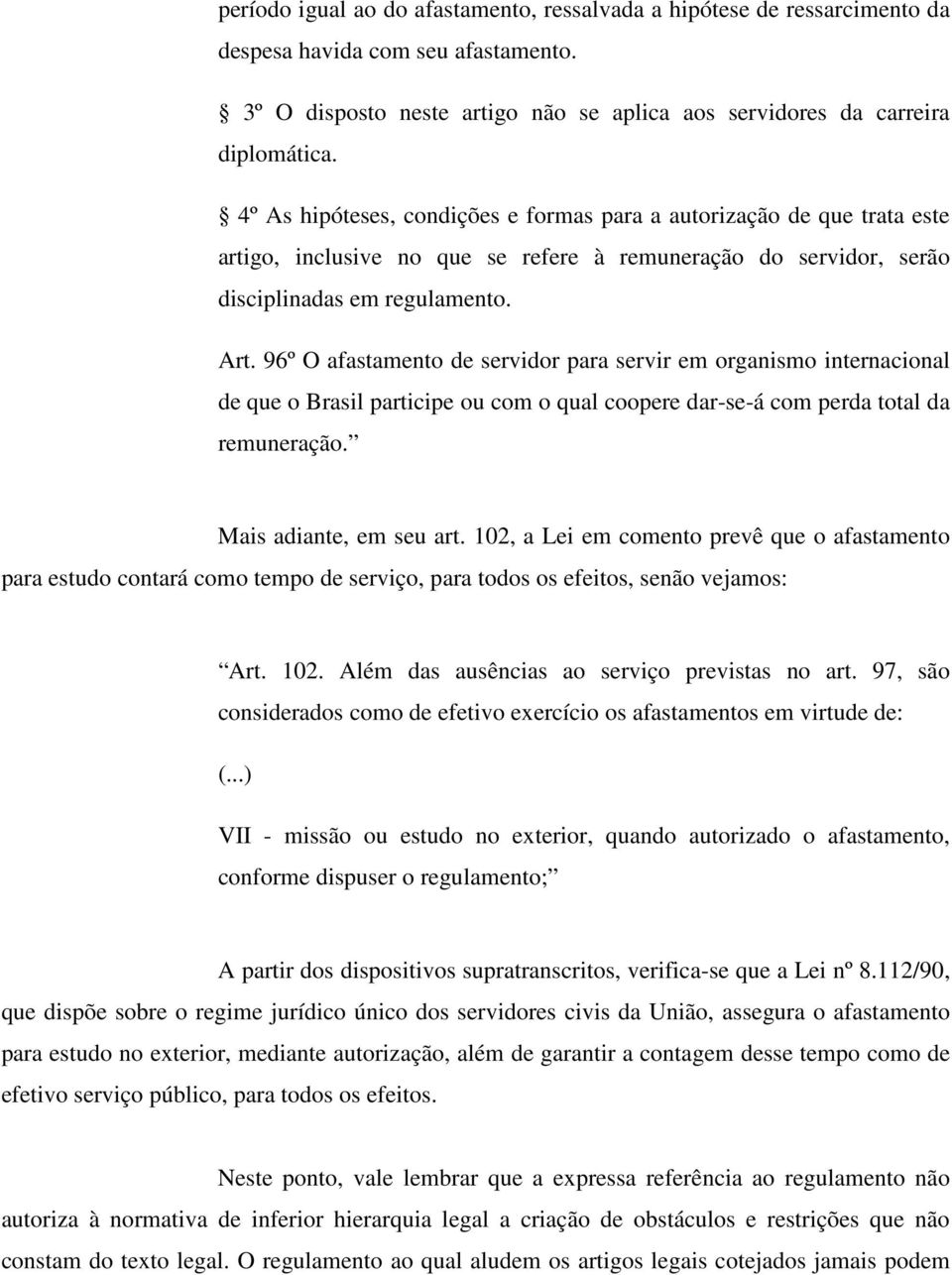 96º O afastamento de servidor para servir em organismo internacional de que o Brasil participe ou com o qual coopere dar-se-á com perda total da remuneração. Mais adiante, em seu art.