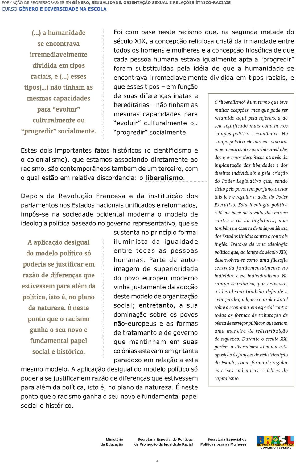 ..) não tinham as encontrava irremediavelmente dividida em tipos raciais, e que esses tipos em função mesmas capacidades de suas diferenças inatas e O liberalismo é um termo que teve hereditárias não