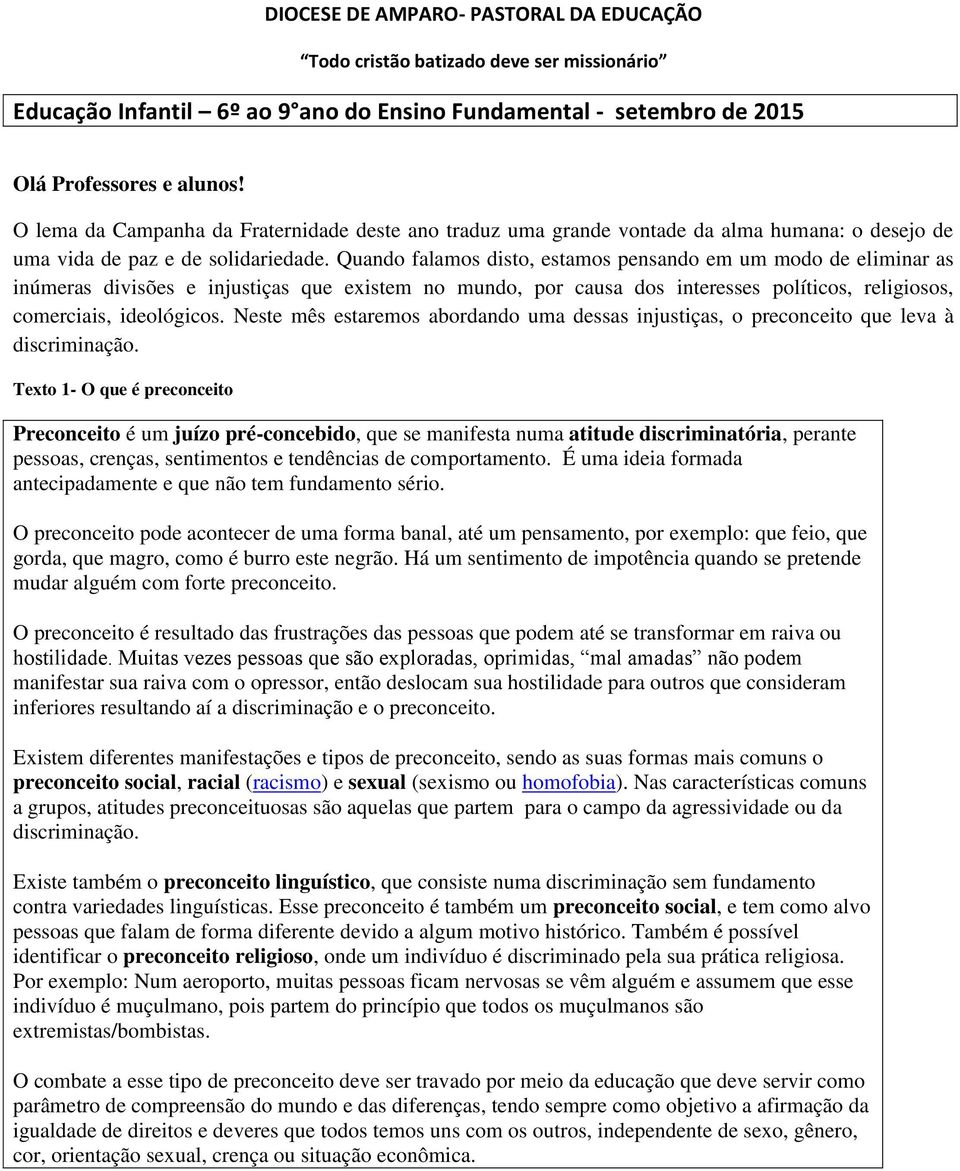 Quando falamos disto, estamos pensando em um modo de eliminar as inúmeras divisões e injustiças que existem no mundo, por causa dos interesses políticos, religiosos, comerciais, ideológicos.