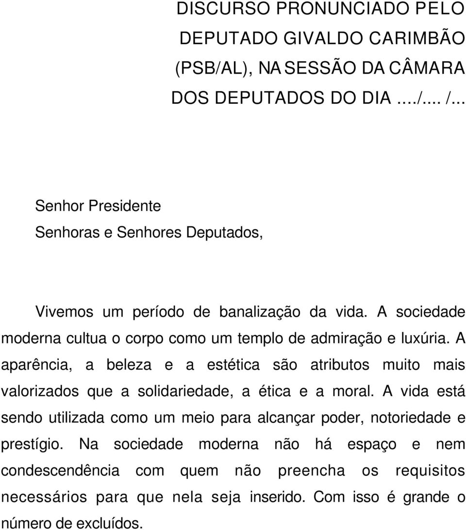 A sociedade moderna cultua o corpo como um templo de admiração e luxúria.