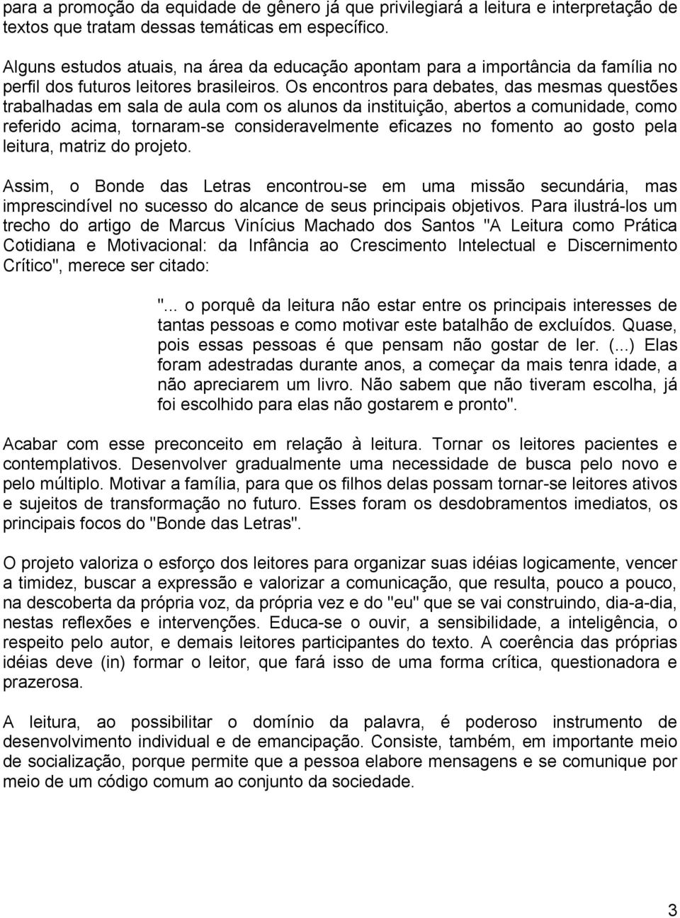 Os encontros para debates, das mesmas questões trabalhadas em sala de aula com os alunos da instituição, abertos a comunidade, como referido acima, tornaram-se consideravelmente eficazes no fomento