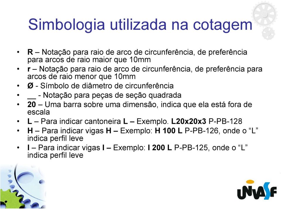 de seção quadrada 20 Uma barra sobre uma dimensão, indica que ela está fora de escala L Para indicar cantoneira L Exemplo.