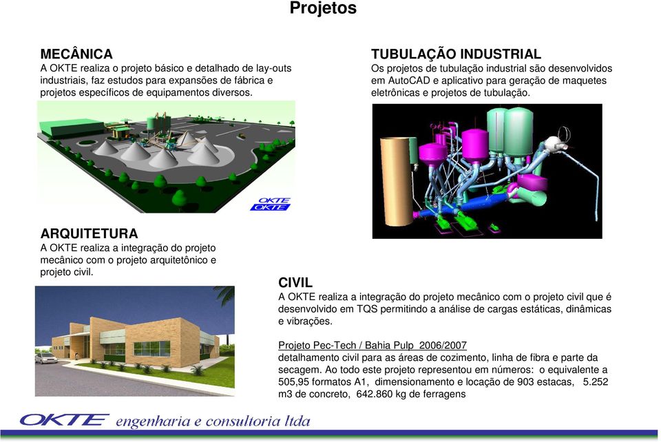 exemplo de estudo de arquitetura fornecido pela OKTE de prédios industriais e administrativos. ARQUITETURA A OKTE realiza a integração do projeto mecânico com o projeto arquitetônico e projeto civil.