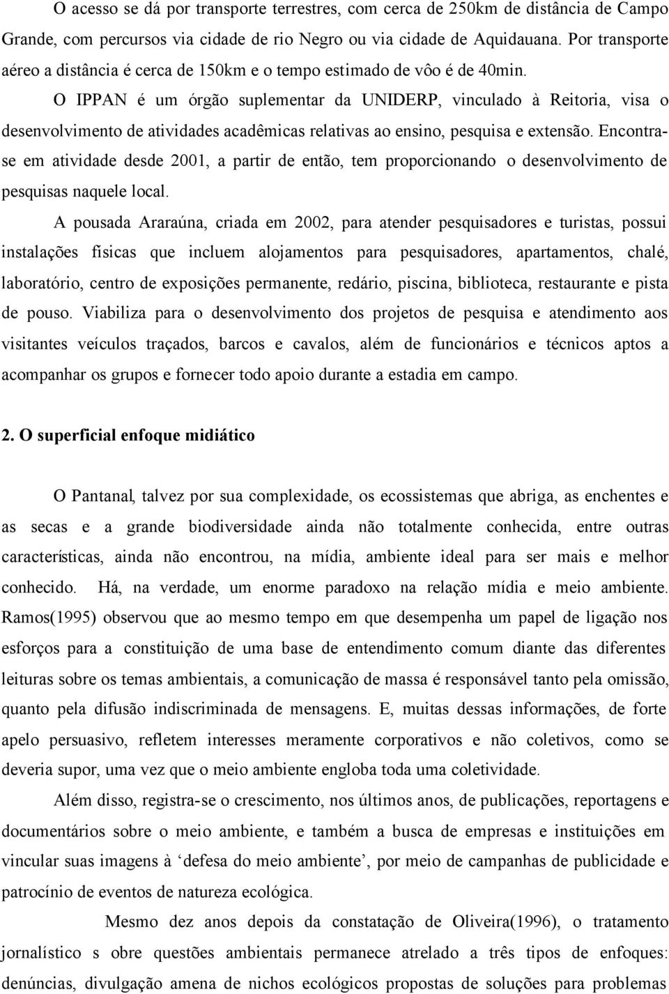 O IPPAN é um órgão suplementar da UNIDERP, vinculado à Reitoria, visa o desenvolvimento de atividades acadêmicas relativas ao ensino, pesquisa e extensão.