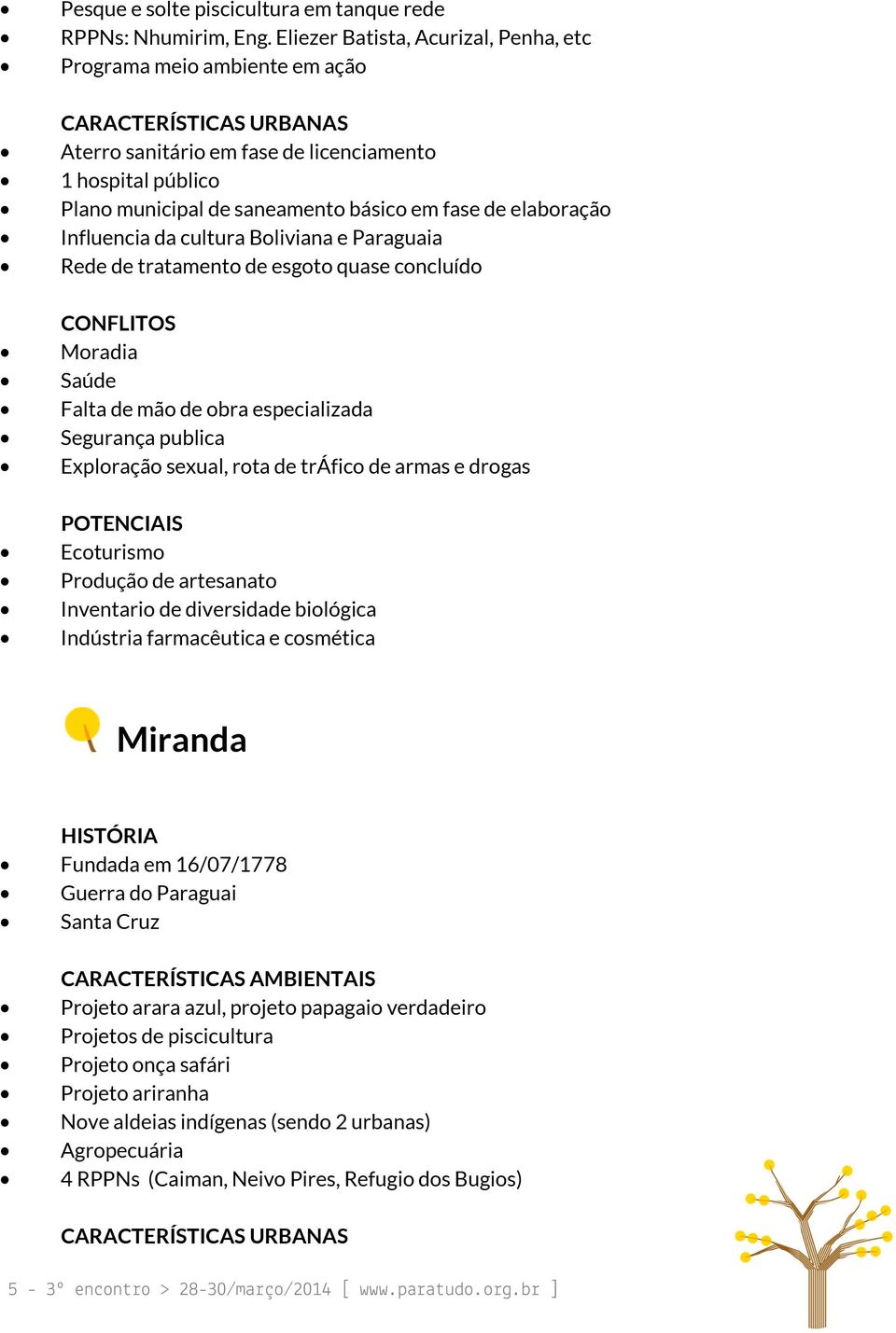 da cultura Boliviana e Paraguaia Rede de tratamento de esgoto quase concluído CONFLITOS Moradia Saúde Falta de mão de obra especializada Segurança publica Exploração sexual, rota de tráfico de armas