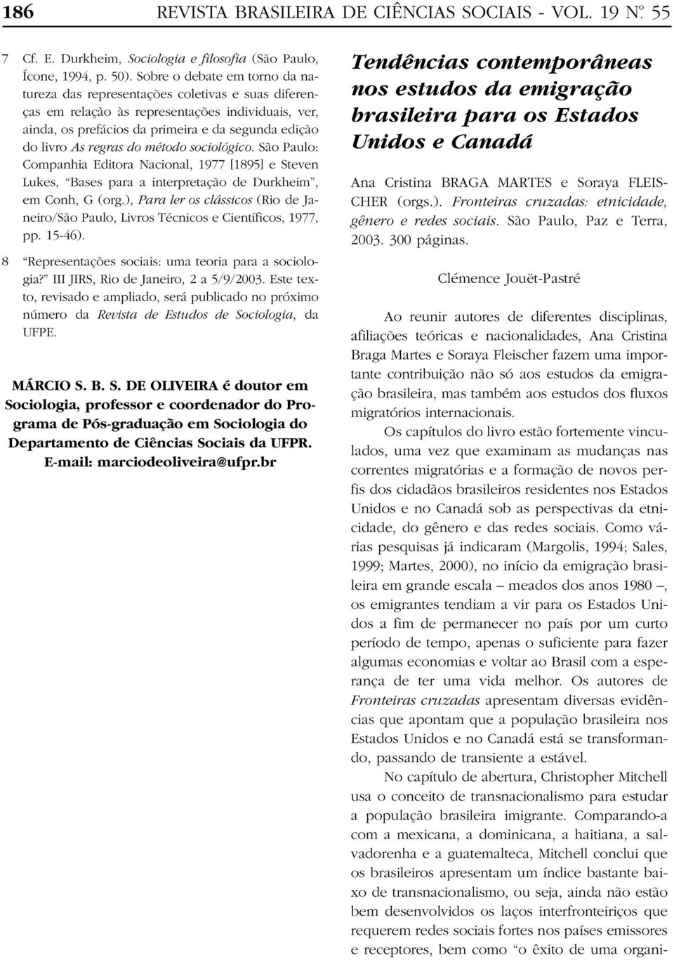 regras do método sociológico. São Paulo: Companhia Editora Nacional, 1977 [1895] e Steven Lukes, Bases para a interpretação de Durkheim, em Conh, G (org.
