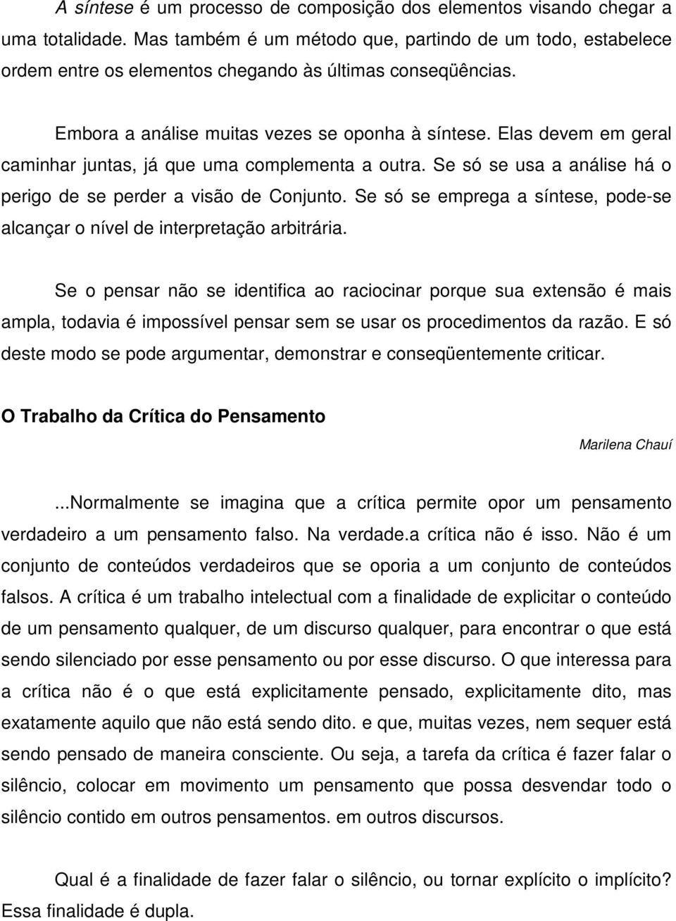 Elas devem em geral caminhar juntas, já que uma complementa a outra. Se só se usa a análise há o perigo de se perder a visão de Conjunto.