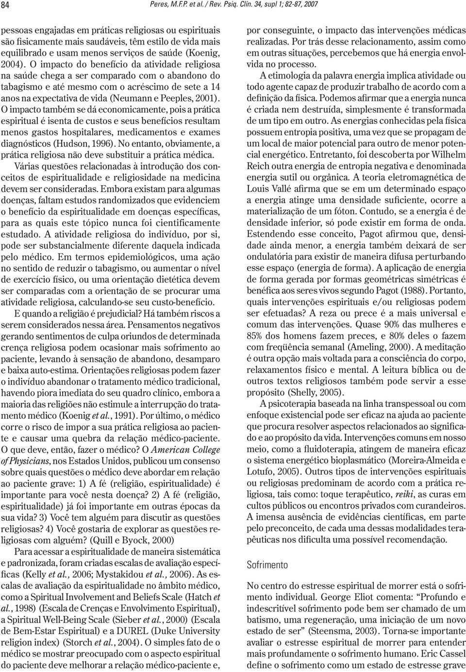 O impacto do benefício da atividade religiosa na saúde chega a ser comparado com o abandono do tabagismo e até mesmo com o acréscimo de sete a 14 anos na expectativa de vida (Neumann e Peeples, 2001).